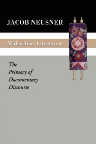 Könyv Midrash as Literature: The Primacy of Discourse Jacob Neusner