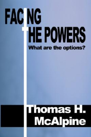 Kniha Facing the Powers: What Are the Options? Thomas H. McAlpine
