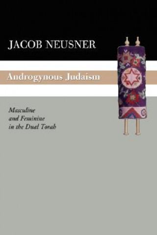 Livre Androgynous Judaism: Masculine and Feminine in the Dual Torah Jacob Neusner