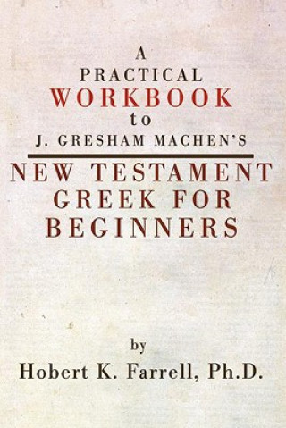 Carte Practical Workbook to J. Gresham Machen's New Testament Greek for Beginners Hobert K. Farrell