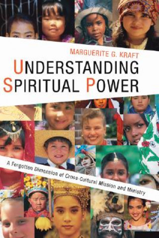 Kniha Understanding Spiritual Power: A Forgotten Dimension of Cross-Cultural Mission and Ministry Marguerite G. Kraft