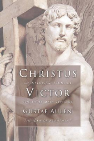 Book Christus Victor: An Historical Study of the Three Main Types of the Idea of Atonement Gustaf Aulen