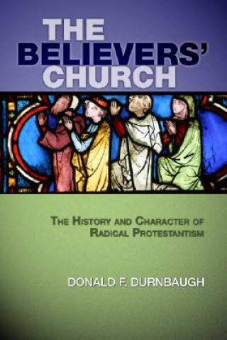 Könyv The Believers' Church: The History and Character of Radical Protestantism Donald F. Durnbaugh