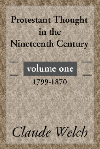 Könyv Protestant Thought in the Nineteenth Century, Volume 1 Claude Welch