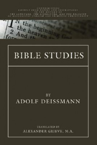 Carte Bible Studies: Contributions Chiefly from Papyri and Inscriptions to the History of the Language, Literature, and Religion of Helleni Adolf Deissmann