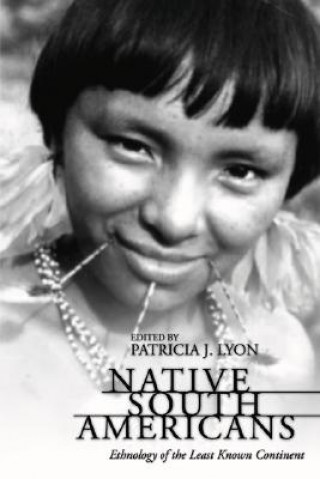 Kniha Native South Americans: Ethnology of the Least Known Continent Patricia J. Lyon