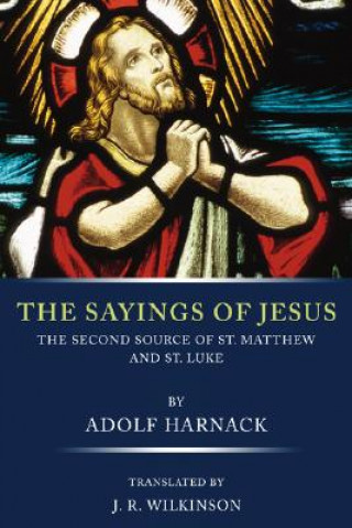 Könyv The Sayings of Jesus: The Second Source of St. Matthew and St. Luke Adolf Harnack