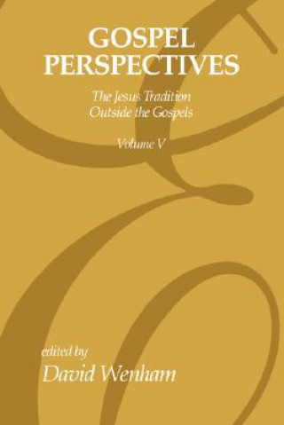 Carte Gospel Perspectives, Volume 5: The Jesus Tradition Outside the Gospel David Wenham