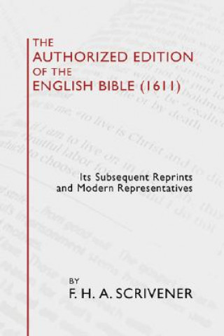 Carte The Authorized Version of the English Bible (1611): Its Subsequent Reprints and Modern Representatives F. H. a. Scrivener