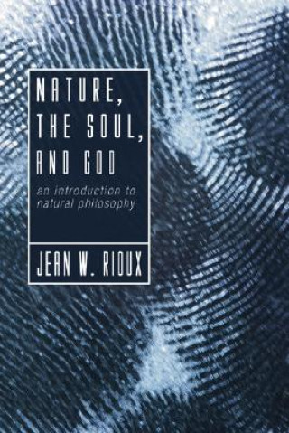 Kniha Nature, the Soul, and God: An Introduction to Natural Philosophy Jean W. Rioux