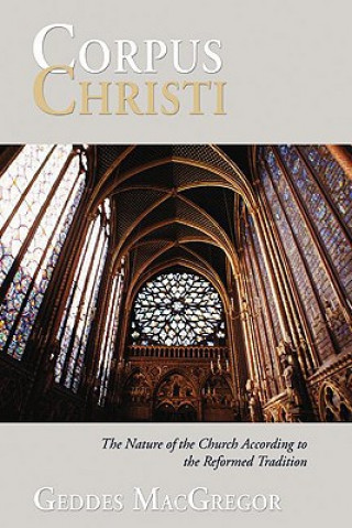 Livre Corpus Christi: The Nature of the Church According to the Reformed Tradition Geddes MacGregor