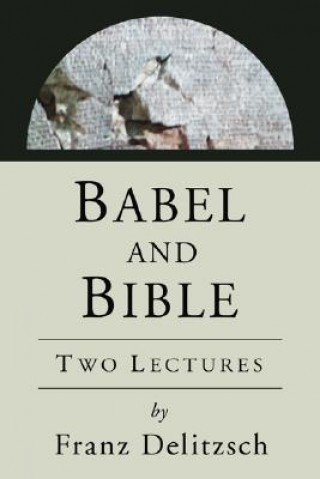 Carte Babel and Bible: Two Lectures Franz Julius Delitzsch