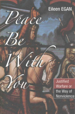 Könyv Peace Be with You: Justified Warfare or the Way of Nonviolence Eileen Egan