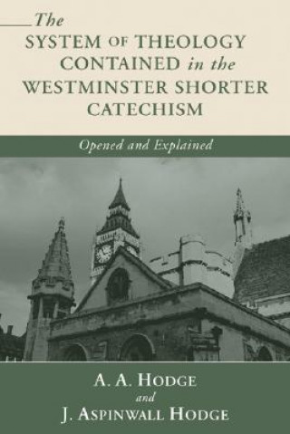 Kniha The System of Theology Contained in the Westminster Shorter Catechism: Opened and Explained A. A. Hodge