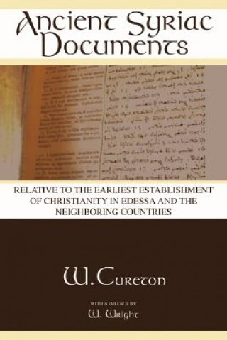 Könyv Ancient Syriac Documents: Relative to the Earliest Establishment of Christianity in Edessa and the Neighboring Countries W. Cureton