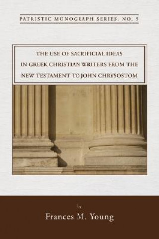 Книга The Use of Sacrificial Ideas in Greek Christian Writers from the New Testament to John Chrysostom: Patristic Monograph Series Frances M. Young