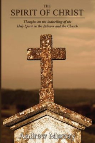 Kniha The Spirit of Christ: Thoughts on the Indwelling of the Holy Spirit and the Church Andrew Murray