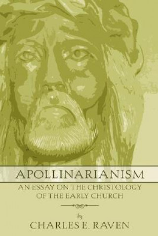 Carte Apollinarianism: An Essay on the Christology of the Early Church Charles E. Raven