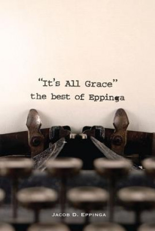 Knjiga It's All Grace: The Best of Eppinga Jacob D. Eppinga