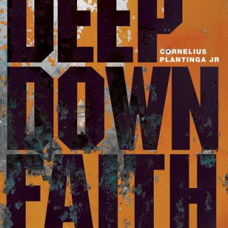 Kniha Deep Down Faith Cornelius Jr. Plantinga