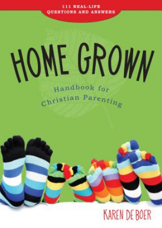 Könyv Home Grown: Handbook for Christian Parenting: 111 Real-Life Questions and Answers Karen DeBoer