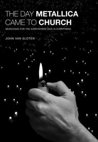 Carte The Day Metallica Came to Church: Searching for the Everywhere God in Everything John Van Sloten