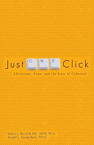 Knjiga Just One Click: Christians, Pornography, and the Lure of Cybersex Robert J. Baird