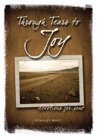 Carte Through Tears to Joy: Devotions for Lent Stanley Mast