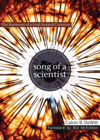 Книга Song of a Scientist: The Harmony of a God-Soaked Creation Calvin B. DeWitt