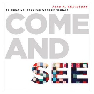 Книга Come and See: 24 Creative Ideas for Worship Visuals Dean R. Heetderks