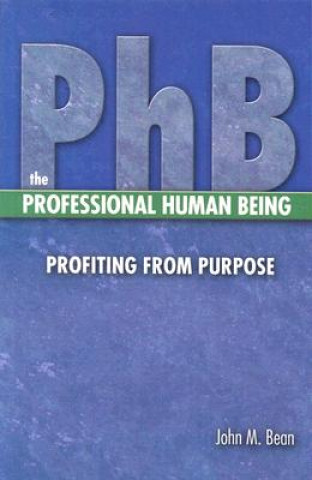 Knjiga PhB The Professional Human Being: Profiting from Purpose John M. Bean