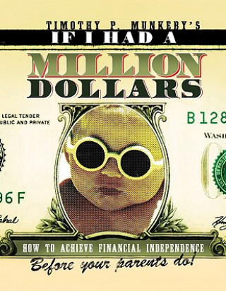 Kniha If I Had a Million Dollars: How to Achieve Financial Independence Before Your Parents Do! Timothy Munkeby