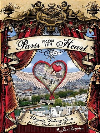 Carte Paris from the Heart Set: Ultimate Walking Tours to Fun, Fashion, and Freedom Jan Dolphin
