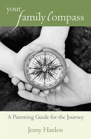 Carte Your Family Compass: A Parenting Guide for the Journey Jenny Hanlon