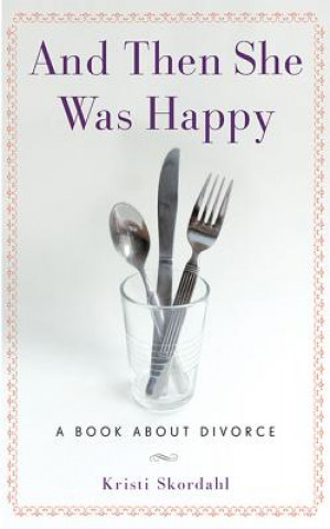 Book And Then She Was Happy: A Book about Divorce Kristi Skordahl