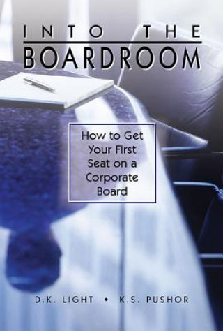 Carte Into the Boardroom: How to Get Your First Seat on a Corporate Board D. K. Light