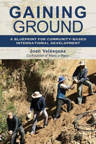 Könyv Gaining Ground: A Blueprint for Community-Based International Development Joan Velasquez