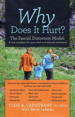 Carte Why Does It Hurt?: The Fascial Distortion Model: A New Paradigm for Pain Relief and Restored Movement Todd A. Capistrant