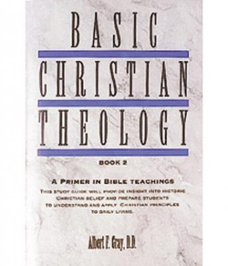 Książka Basic Christian Theology - Vol. 2: A Primer in Bible Teaching Albert F. Gray