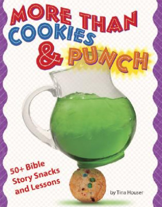 Kniha More Than Cookies & Punch: 50+ Bible Story Snacks and Lessons Tina Houser