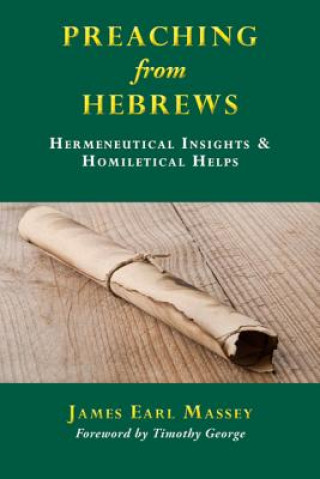 Kniha Preaching from Hebrews: Hermeneutical Insights & Homiletical Helps James Earl Massey