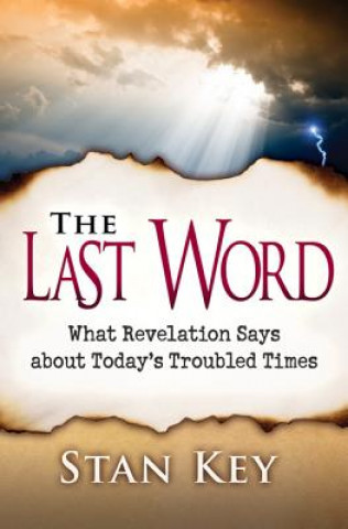 Kniha The Last Word/Revelation/Key: What Revelation Says about Today's Troubled Times Stan Key