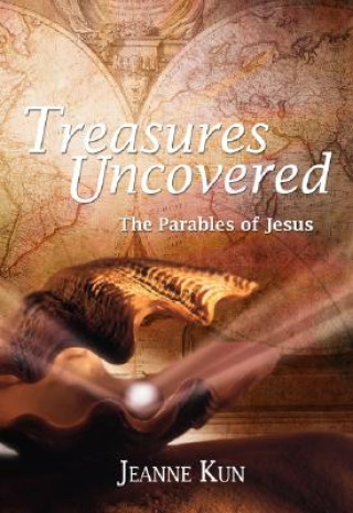 Kniha Treasures Uncovered: The Parable of Jesus Six Sessions for Individuals or Groups Jeanne Kun