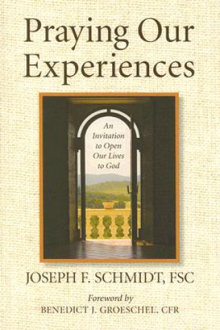 Carte Praying Our Experiences: An Invitation to Open Our Lives to God Joseph F. Schmidt