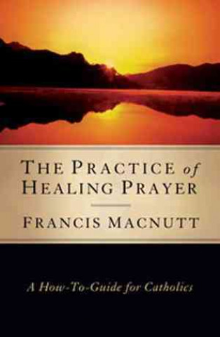 Buch The Practice of Healing Prayer: A How-To Guide for Catholics Francis Macnutt