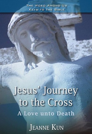 Carte Jesus' Journey to the Cross: A Love Unto Death Jeanne Kun