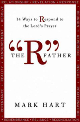 Carte The "R" Father: 14 Ways to Respond to the Lord's Prayer Mark Hart