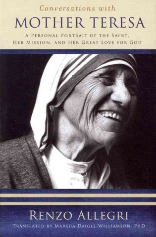 Kniha Conversations with Mother Teresa: A Personal Portrait of the Saint, Her Mission, and Her Great Love for God Renzo Allegri