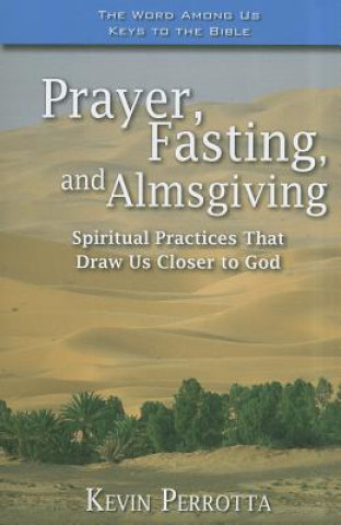 Książka Prayer, Fasting, and Almsgiving: Spiritual Practices That Draw Us Closer to God Kevin Perrotta