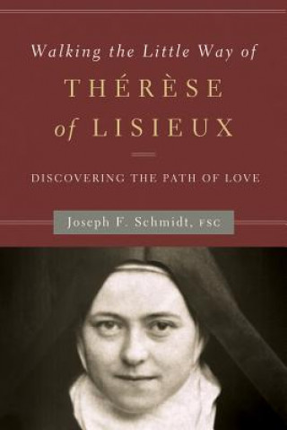 Könyv Walking the Little Way of Therese of Lisieux: Discovering the Path of Love Joseph F. Schmidt
